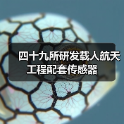 四十九所研发载人航天工程配套传感器 四十九所研发载人航天工程配套传感器