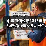 中国电信公布2018年干线光缆中标候选人 长飞亨通中标 中国电信公布2018年干线光缆中标候选人 长飞亨通中标