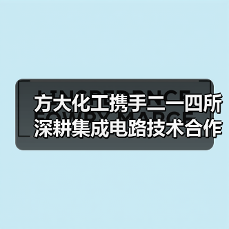 方大化工携手二一四所深耕集成电路技术合作,如何实现战略共赢? 方大化工携手二一四所深耕集成电路技术合作,如何实现战略共赢?