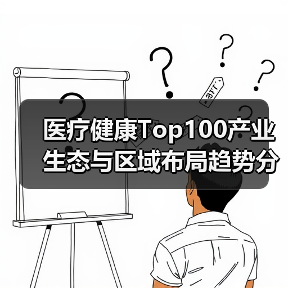 医疗健康Top100产业生态与区域布局趋势分析 医疗健康Top100产业生态与区域布局趋势分析