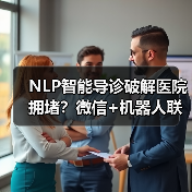 NLP智能导诊破解医院拥堵?微信+机器人联动分流新方案 NLP智能导诊破解医院拥堵?微信+机器人联动分流新方案