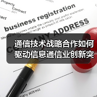 通信技术战略合作如何驱动信息通信业创新突破? 通信技术战略合作如何驱动信息通信业创新突破?