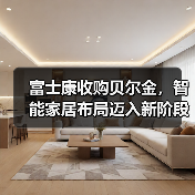 富士康收购贝尔金,智能家居布局迈入新阶段 富士康收购贝尔金,智能家居布局迈入新阶段