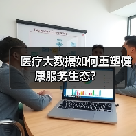 医疗大数据如何重塑健康服务生态? 医疗大数据如何重塑健康服务生态?