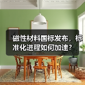 磁性材料国标发布,标准化进程如何加速? 磁性材料国标发布,标准化进程如何加速?