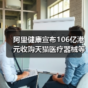 阿里健康宣布106亿港元收购天猫医疗器械等类目 扩大业务版图 阿里健康宣布106亿港元收购天猫医疗器械等类目 扩大业务版图